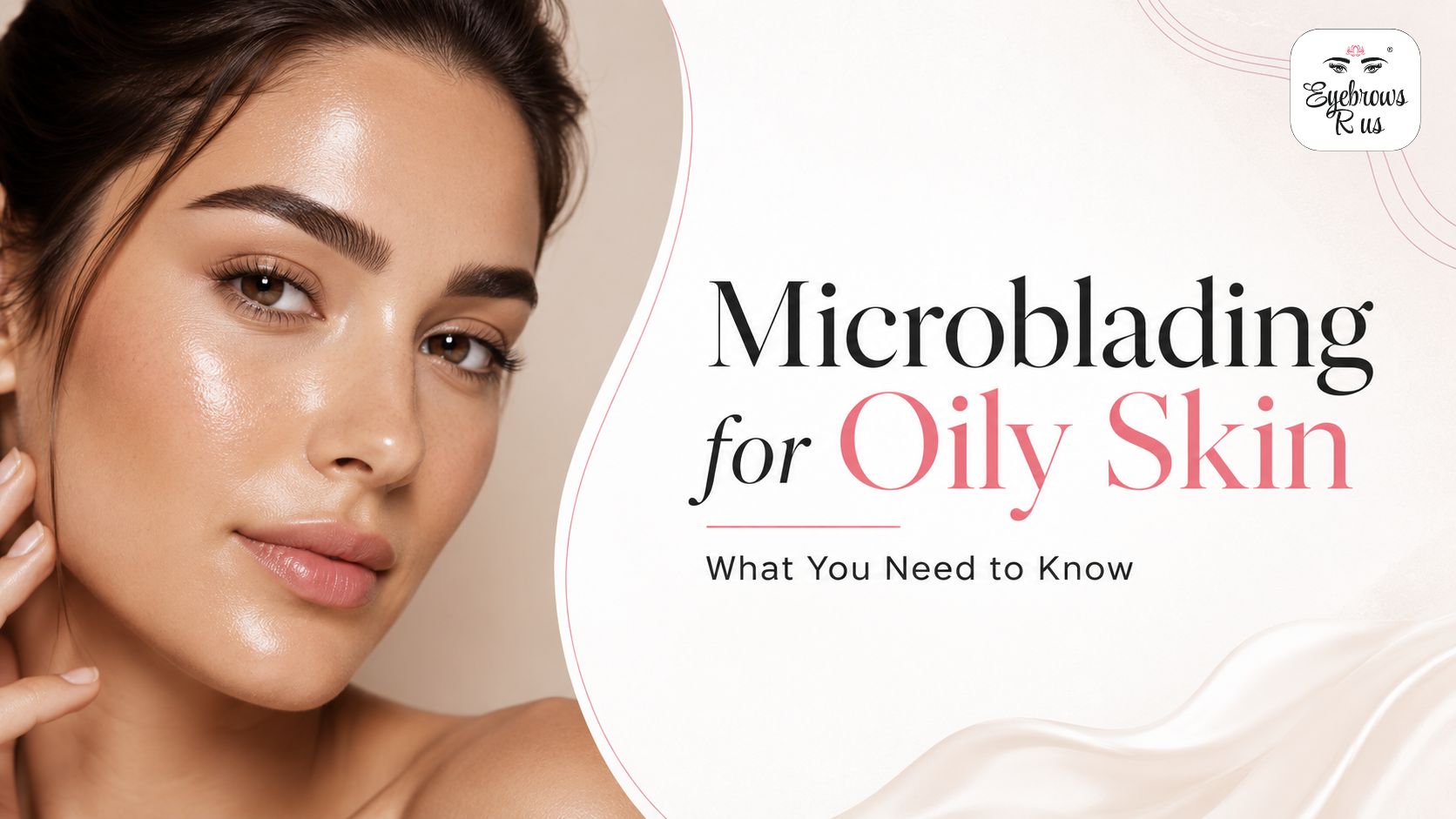 Microblading for Oily Skin_ What You Need to Know